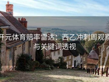 开元体育赔率雷达：西乙冲刺周观察与关键词透视