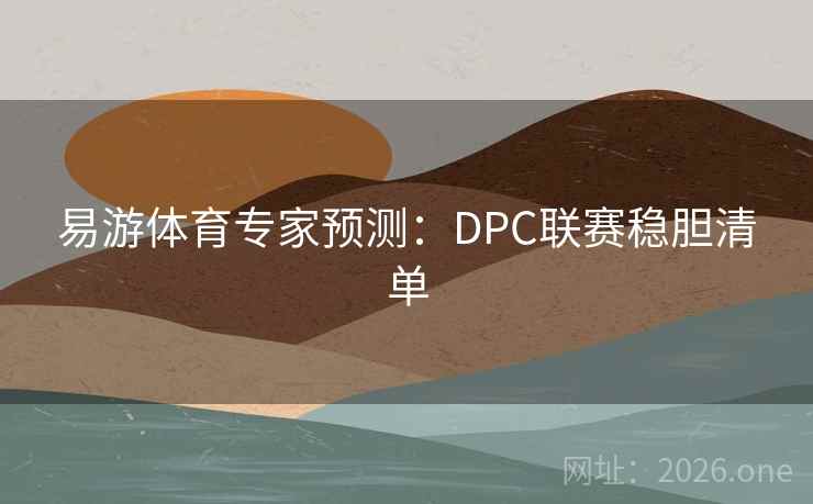 易游体育专家预测：DPC联赛稳胆清单