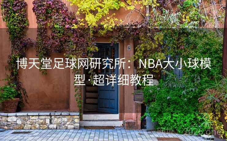 博天堂足球网研究所：NBA大小球模型·超详细教程