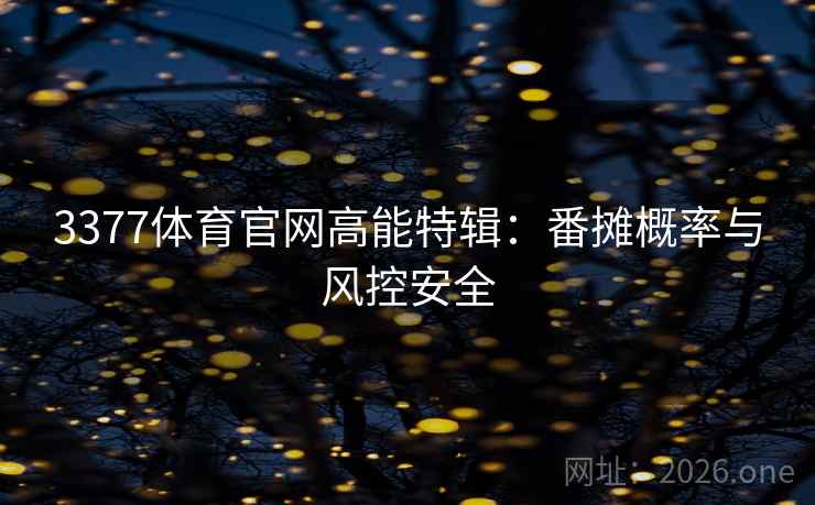 3377体育官网高能特辑：番摊概率与风控安全