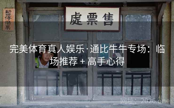 完美体育真人娱乐·通比牛牛专场：临场推荐 + 高手心得