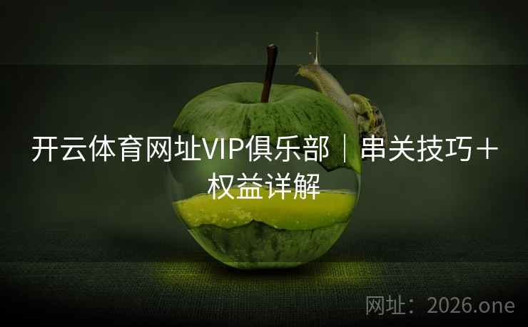 开云体育网址VIP俱乐部｜串关技巧＋权益详解
