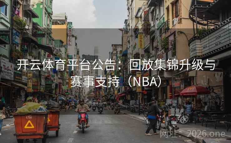 开云体育平台公告：回放集锦升级与赛事支持（NBA）